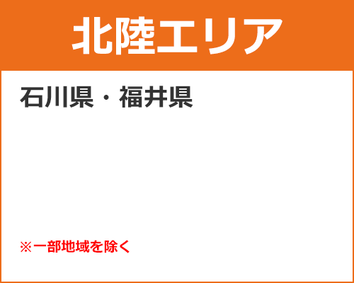 【北陸エリア】 石川県・福井県※一部地域のみ